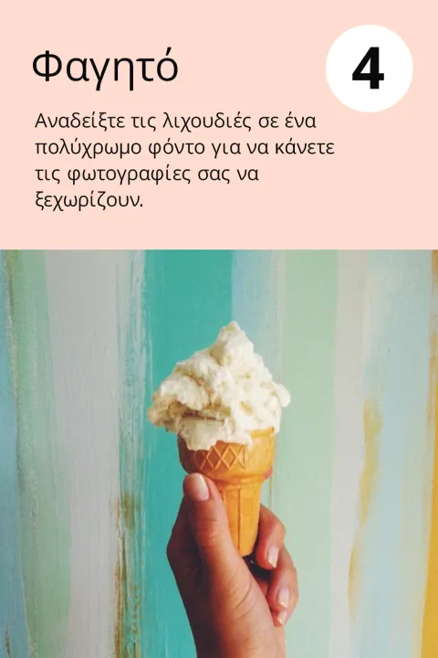 4) Φαγητό    Αναδείξτε τις λιχουδιές σε ένα πολύχρωμο φόντο για να κάνετε τις φωτογραφίες σας να ξεχωρίζουν.